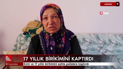Adana'da evini ve 17 yıllık birikimini sahte polislere kaptırdı