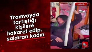 Eskişehir'de tramvayda tartıştığı kişilere hakaret edip, saldıran kadın