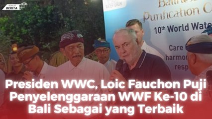 Presiden WWC, Loic Fauchon Puji Penyelenggaraan WWF Ke-10 di Bali Sebagai yang Terbaik