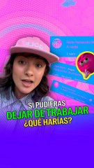 Si pudieras dejar de trabajar, ¿qué harías?