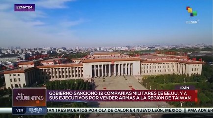 Te Lo Cuento 22-05: China sancionó empresas estadounidenses por venta de armas