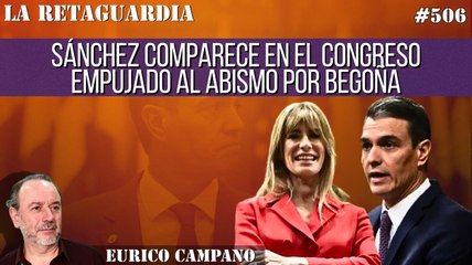 La Retaguardia #506: Sánchez comparece en el Congreso empujado al abismo por Begoña 'la dominante'