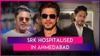 Shah Rukh Khan Hospitalised In Ahmedabad Due To Heat Stroke After KKR vs SRH’s IPL Match