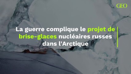 La guerre complique le projet de brise-glaces nucléaires russes dans l'Arctique