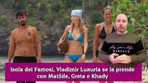 Isola dei Famosi, Vladimir Luxuria se la prende con Matilde, Greta e Khady