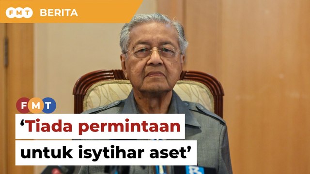 Tiada permintaan dari SPRM untuk isytihar aset, kata Dr M