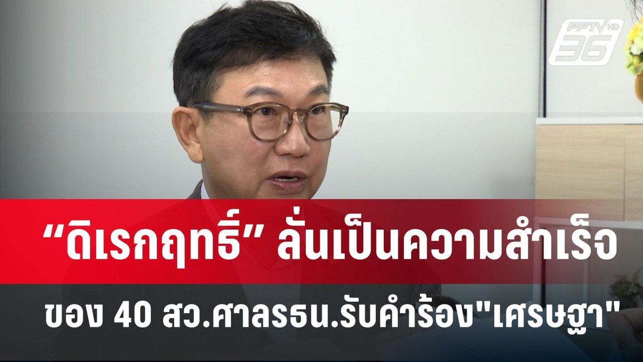 “ดิเรกฤทธิ์” ลั่นเป็นความสำเร็จของ 40 สว.ศาลรธน...