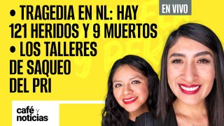 #EnVivo #CaféYNoticias ¬ Tragedia en NL: hay 121 heridos y 9 muertos ¬Los talleres de saqueo del PRI