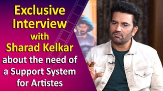 Exclusive Interview with Sharad Kelkar about the need of a Support System for Artistes