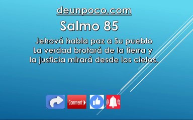 Salmo 85 Jehová habla paz a Su pueblo — La verdad brotará de la tierra y la justicia mirará desde los cielos.