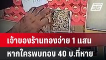 เจ้าของร้านทองจ่าย 1 แสน หากใครพบทอง 40 บ.ที่หาย | โชว์ข่าวเช้านี้ | 24 พ.ค.67