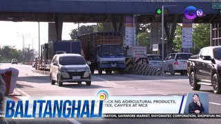 Balik-toll para sa mga truck ng agricultural products, epektibo sa NLEX, SLEX, SCTEX, CAVITEX at MCX simula June 1 | Balitanghali
