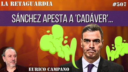 La Retaguardia #507: Sánchez apesta a 'cadáver'... ¡Ni le dejan gobernar ni puede explicar los negocios de su señora!