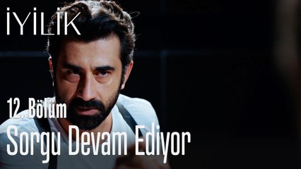 Sorgu devam ediyor - İyilik 12. Bölüm