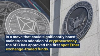 SEC Approves Spot Ethereum ETFs, Opening Door For Mainstream Investors