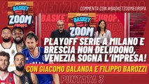 Basket Zoom Europa - EP3 - Playoff Serie A Milano e Brescia non deludono, Venezia sogna l’impresa!