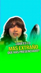 ¿Qué es lo más extraño que has presenciado?