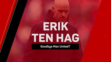 Erik ten Hag - Goodbye Manchester United?