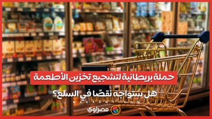 حملة بريطانية لتشجيع تخزين الأطعمة المعلبة والبطاريات والمياه المعبأة .. هل ستواجه نقصًا في السلع؟