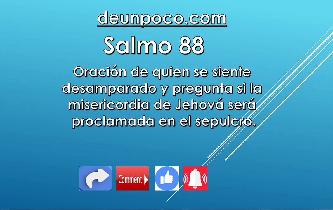 Salmo 88 Oración de quien se siente desamparado y pregunta si la misericordia de Jehová será proclamada en el sepulcro.