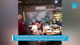 Dos policías interrumpieron el programa del Turco García: 