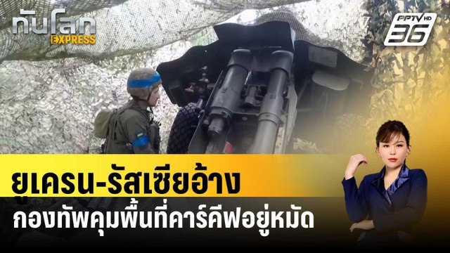 ยูเครน-รัสเซียอ้างกองทัพคุมพื้นที่คาร์คีฟอยู่หมัด | ทันโลก EXPRESS | 25 พ.ค. 67