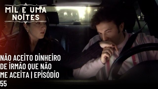 Não aceito dinheiro de irmão que não me aceita| Mil e Uma Noites - Episódio 55