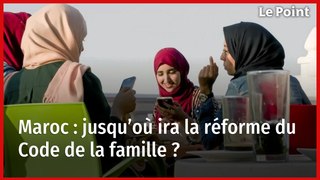 Maroc : jusqu’où ira la réforme du Code de la famille ?