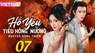 HỒ YÊU TIỂU HỒNG NƯƠNG NGUYỆT HỒNG THIÊN - Tập 07 VIETSUB | Dương Mịch & Cung Tuấn