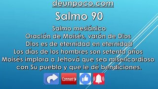 Salmo 90 Oración de Moisés, varón de Dios Dios es de eternidad en eternidad Los días de los hombres son setenta años Moisés implora a Jehová que sea misericordioso con Su pueblo y que le dé bendiciones.