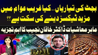 Budget 2024-25, Kiya Awam main Mazeef Taxes Denay ki Sakat Hai? Economist Khaqan Najeeb Analysis