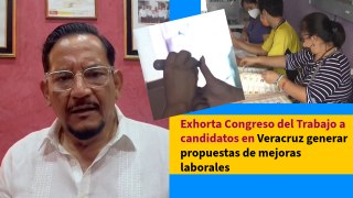 Exhorta Congreso del Trabajo a candidatos en Veracruz generar propuestas de mejoras laborales
