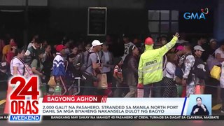 2,000 galit na pasahero, stranded sa Manila North Port dahil sa mga biyaheng nakansela dulot ng bagyo | 24 Oras Weekend