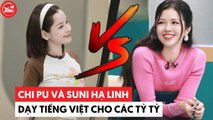 Chi Pu và Suni Hạ Linh ũng là chỉ tiếng Việt cho các tỷ tỷ nhưng lại khác nhau dữ lắm