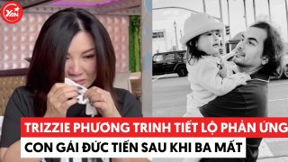 Trizzie Phương Trinh tiết lộ phản ứng của con gái Đức Tiến sau khi ba mất