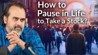 How to pause in life to take a stock?|| Acharya Prashant (2021)