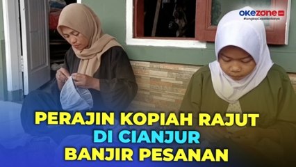 Jelang Lebaran Haji, Perajin Kopiah Rajut di Cianjur Banjir Pesanan hingga ke Luar Negeri