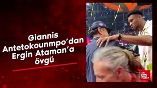 Giannis Antetokounmpo'dan Ergin Ataman'a övgü