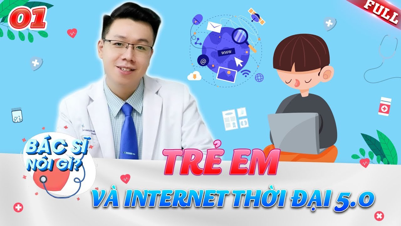Bác Sĩ Nói Gì #1 _ Trẻ nghiện internet - Bố mẹ nên làm gì đây_