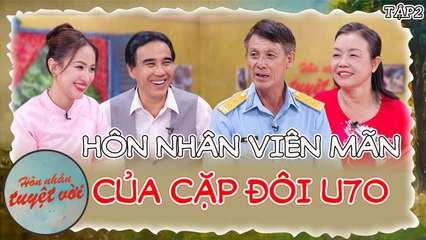 Hôn Nhân Tuyệt Vời #2_Hôn nhân viên mãn của cặp đôi U70,từng bị nhà gái đòi GIẤY HỎI VỢ mới cho cưới
