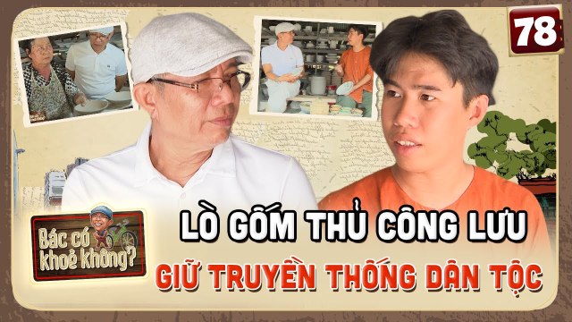 Bác Có Khỏe Không #78|Lò chén Lái Thiêu cuối cùng, 2 thế hệ xa lạ bắt tay PHỤC HỒI nghề truyền thống