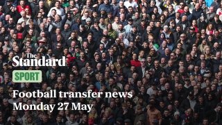 Football Transfer News Monday 27 May