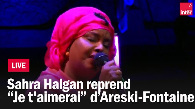 Sahra Halgan reprend Je t'aimerai de Brigitte Fontaine et Areski Belkacem