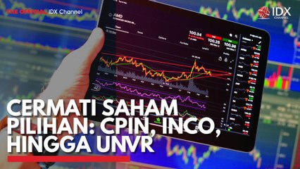 Cermati Saham Pilihan: CPIN, INCO, Hingga UNVR