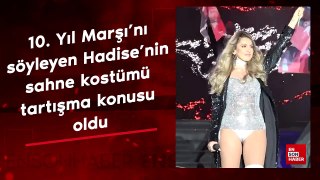 10. Yıl Marşı’nı söyleyen Hadise’nin sahne kostümü tartışma konusu oldu