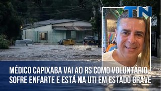 Médico capixaba vai ao RS como voluntário, sofre enfarte e está na UTI em estado grave