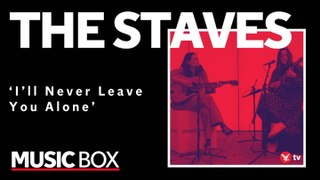 The Staves perform ‘I’ll Never Leave You Alone’ for Music Box