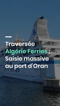 Traversée Algérie Ferries : Saisie massive au port d'Oran