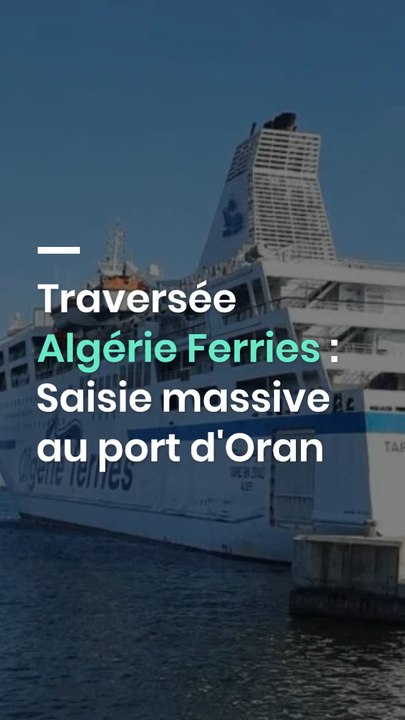 Traversée Algérie Ferries : Saisie massive au port d'Oran