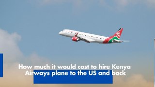 How much it would cost to hire Kenya Airways plane to the US and back